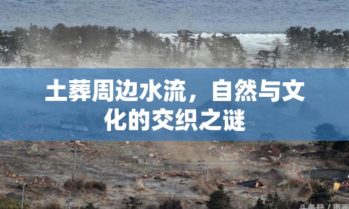 土葬周邊水流，自然與文化的交織之謎