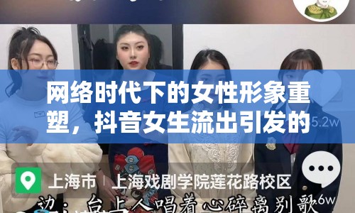 網(wǎng)絡(luò)時代下的女性形象重塑，抖音女生流出引發(fā)的審美變遷