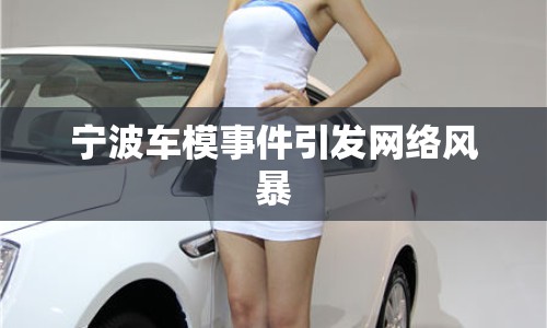 寧波車模事件引發(fā)網(wǎng)絡(luò)風(fēng)暴