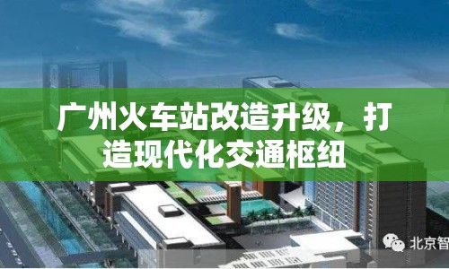 廣州火車站改造升級，打造現(xiàn)代化交通樞紐