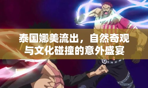 泰國(guó)娜美流出，自然奇觀與文化碰撞的意外盛宴