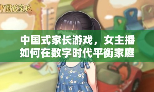 中國式家長游戲，女主播如何在數(shù)字時代平衡家庭與職業(yè)？