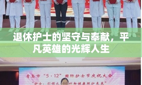 退休護(hù)士的堅(jiān)守與奉獻(xiàn)，平凡英雄的光輝人生