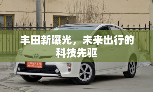豐田新曝光，未來(lái)出行的科技先驅(qū)