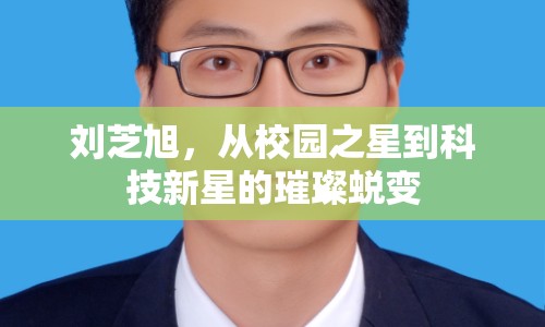 劉芝旭，從校園之星到科技新星的璀璨蛻變