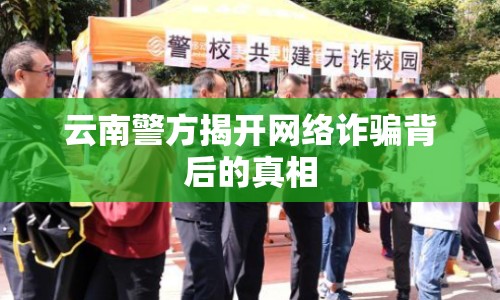 云南警方揭開網(wǎng)絡詐騙背后的真相