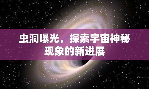 蟲洞曝光，探索宇宙神秘現(xiàn)象的新進(jìn)展