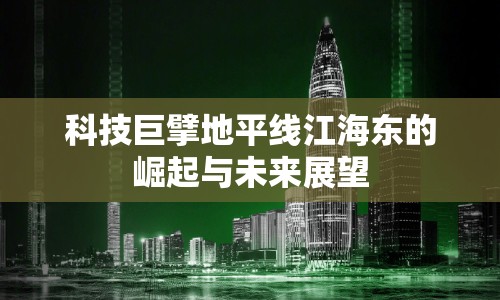 科技巨擘地平線江海東的崛起與未來展望