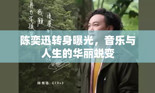 陳奕迅轉(zhuǎn)身曝光，音樂與人生的華麗蛻變