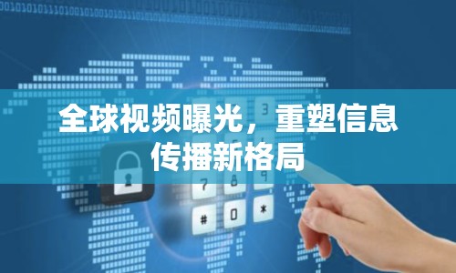 全球視頻曝光，重塑信息傳播新格局