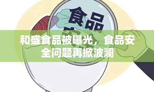 和盛食品被曝光，食品安全問題再掀波瀾