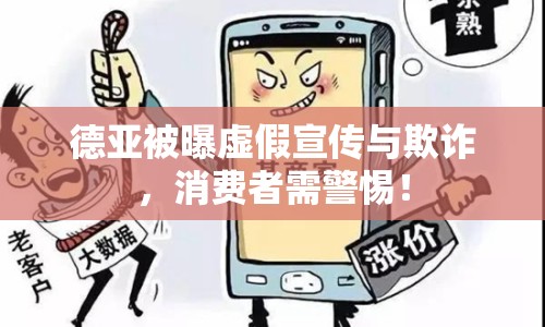德亞被曝虛假宣傳與欺詐，消費(fèi)者需警惕！