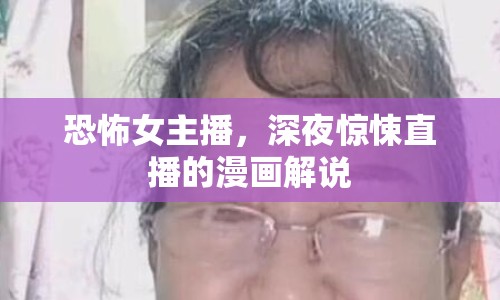 恐怖女主播，深夜驚悚直播的漫畫解說