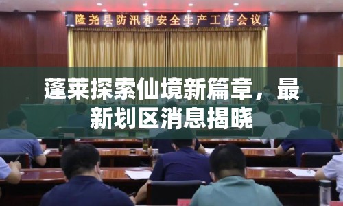 蓬萊探索仙境新篇章，最新劃區(qū)消息揭曉
