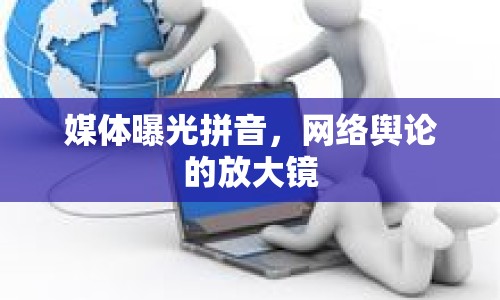 媒體曝光拼音，網(wǎng)絡(luò)輿論的放大鏡