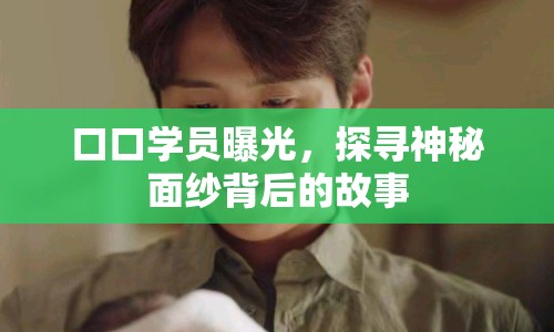 口口學(xué)員曝光，探尋神秘面紗背后的故事