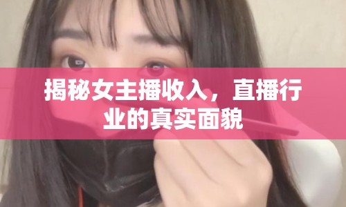 揭秘女主播收入，直播行業(yè)的真實(shí)面貌