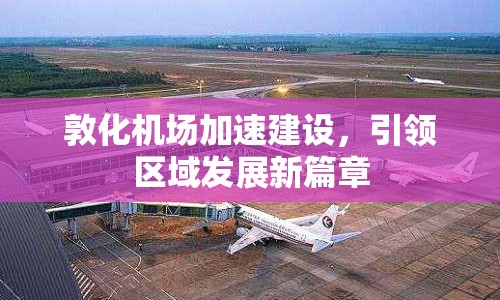 敦化機(jī)場加速建設(shè)，引領(lǐng)區(qū)域發(fā)展新篇章