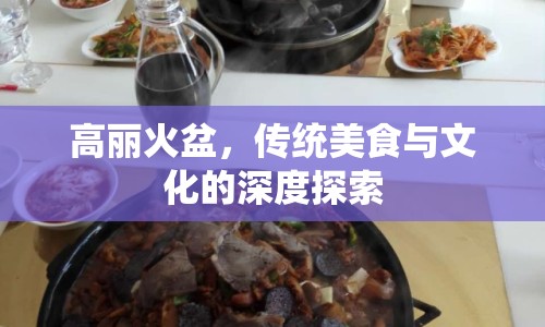 高麗火盆，傳統(tǒng)美食與文化的深度探索