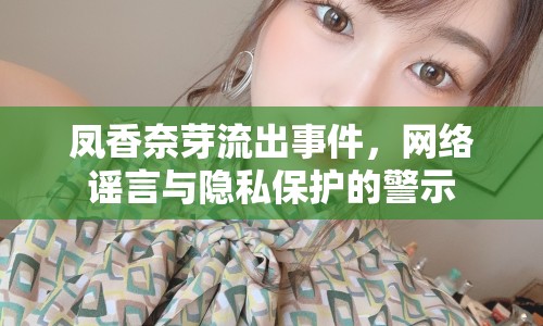 鳳香奈芽流出事件，網(wǎng)絡(luò)謠言與隱私保護的警示