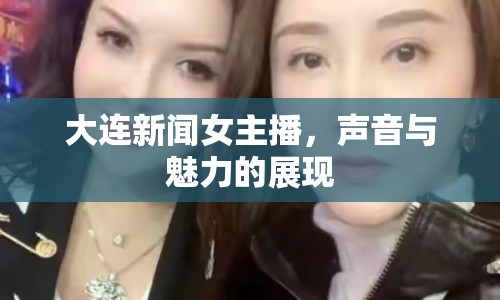 大連新聞女主播，聲音與魅力的展現(xiàn)