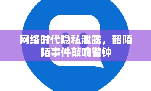 網(wǎng)絡(luò)時(shí)代隱私泄露，韶陌陌事件敲響警鐘