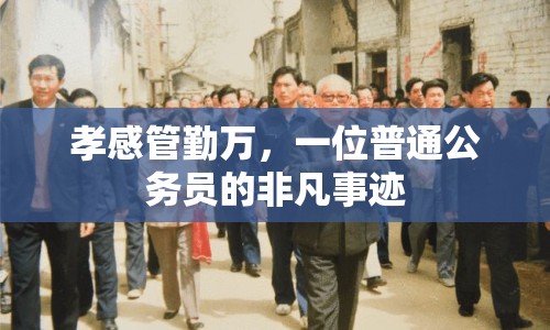 孝感管勤萬(wàn)，一位普通公務(wù)員的非凡事跡