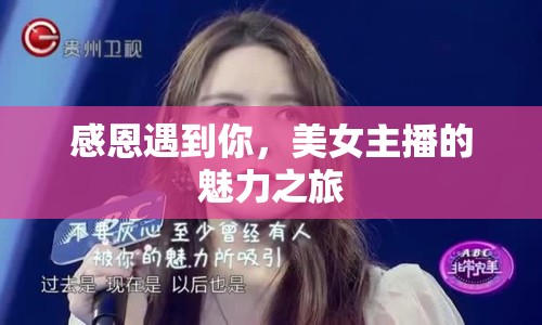 感恩遇到你，美女主播的魅力之旅