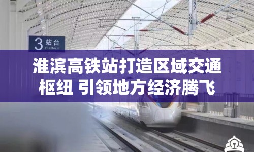淮濱高鐵站打造區(qū)域交通樞紐 引領(lǐng)地方經(jīng)濟(jì)騰飛