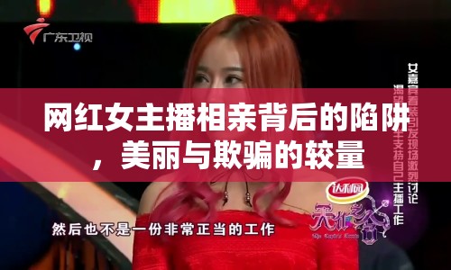 網(wǎng)紅女主播相親背后的陷阱，美麗與欺騙的較量