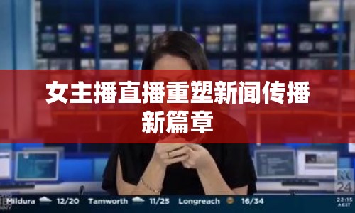 女主播直播重塑新聞傳播新篇章