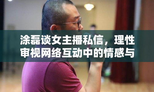 涂磊談女主播私信，理性審視網(wǎng)絡(luò)互動(dòng)中的情感與界限