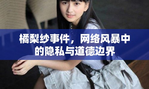 橘梨紗事件，網(wǎng)絡(luò)風(fēng)暴中的隱私與道德邊界