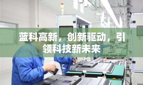 藍(lán)科高新，創(chuàng)新驅(qū)動(dòng)，引領(lǐng)科技新未來