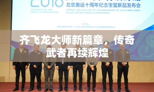 齊飛龍大師新篇章，傳奇武者再續(xù)輝煌