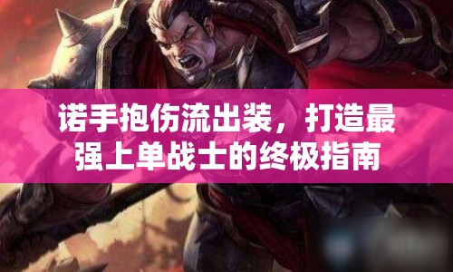 諾手抱傷流出裝，打造最強上單戰(zhàn)士的終極指南
