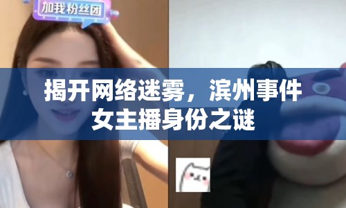 揭開網(wǎng)絡迷霧，濱州事件女主播身份之謎