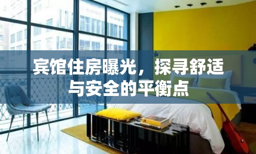 賓館住房曝光，探尋舒適與安全的平衡點(diǎn)