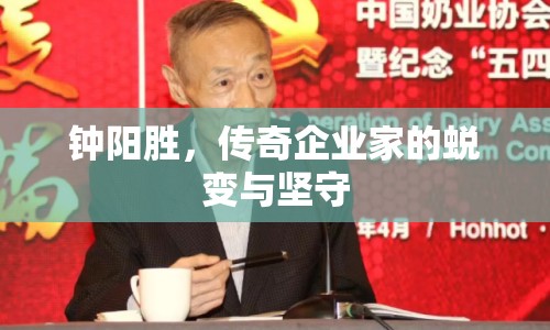 鐘陽勝，傳奇企業(yè)家的蛻變與堅(jiān)守