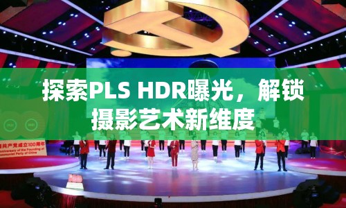 探索PLS HDR曝光，解鎖攝影藝術新維度