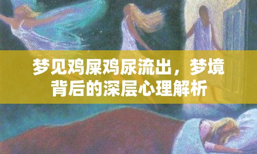 夢見雞屎雞尿流出，夢境背后的深層心理解析