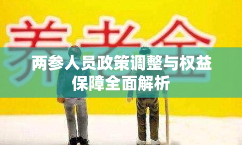 兩參人員政策調(diào)整與權(quán)益保障全面解析