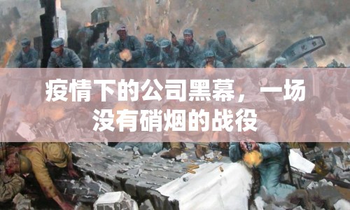 疫情下的公司黑幕，一場沒有硝煙的戰(zhàn)役