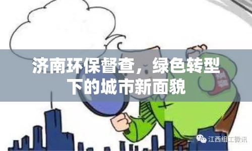 濟(jì)南環(huán)保督查，綠色轉(zhuǎn)型下的城市新面貌
