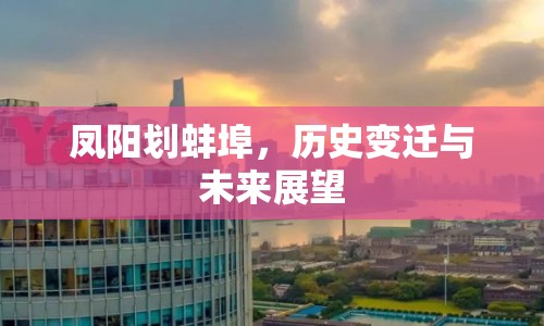 鳳陽劃蚌埠，歷史變遷與未來展望