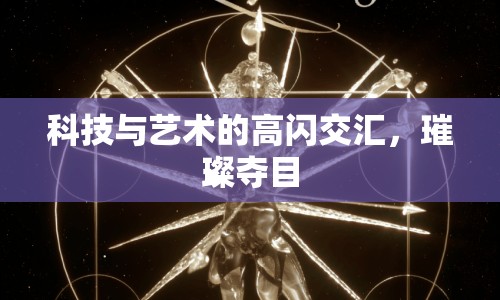 科技與藝術(shù)的高閃交匯，璀璨奪目