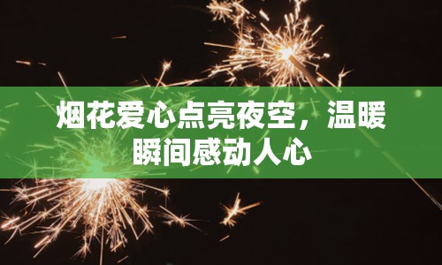 煙花愛(ài)心點(diǎn)亮夜空，溫暖瞬間感動(dòng)人心