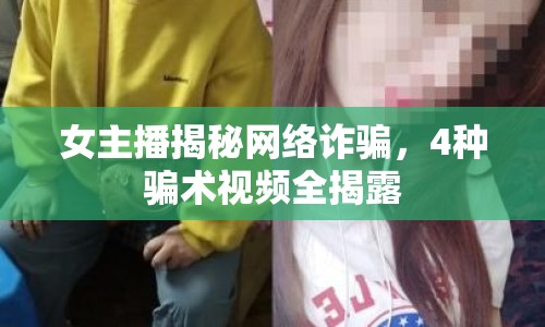 女主播揭秘網(wǎng)絡(luò)詐騙，4種騙術(shù)視頻全揭露