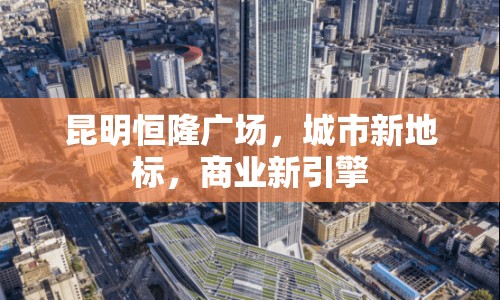 昆明恒隆廣場(chǎng)，城市新地標(biāo)，商業(yè)新引擎