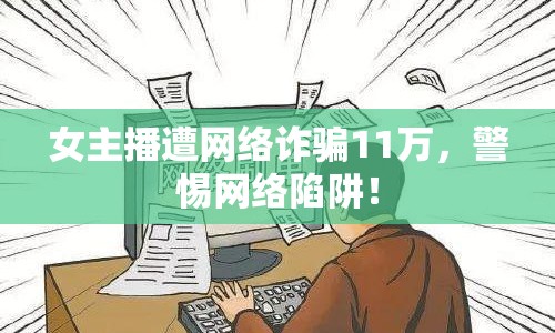 女主播遭網絡詐騙11萬，警惕網絡陷阱！